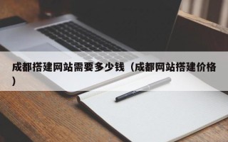红河成都搭建网站需要多少钱（成都网站搭建价格）