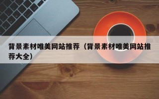 红河背景素材唯美网站推荐（背景素材唯美网站推荐大全）