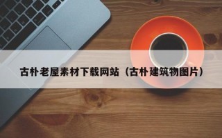 红河古朴老屋素材下载网站（古朴建筑物图片）